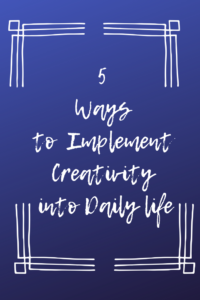 5 ways to implement creativity in daily life